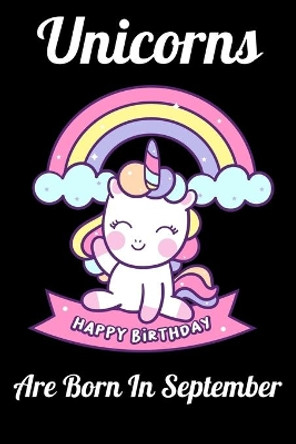 Unicorns Are Born In September: Happy Unicorn Birthday by Mobook Art 9781655757532