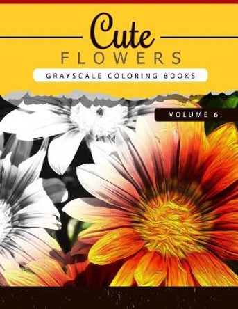 Cute Flowers Volume 6: Grayscale coloring books for adults Anti-Stress Art Therapy for Busy People (Adult Coloring Books Series, grayscale fantasy coloring books) by Grayscale Publishing 9781535068826