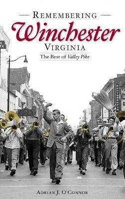 Remembering Winchester, Virginia: The Best of Valley Pike by Adrian J O'Connor 9781540203984