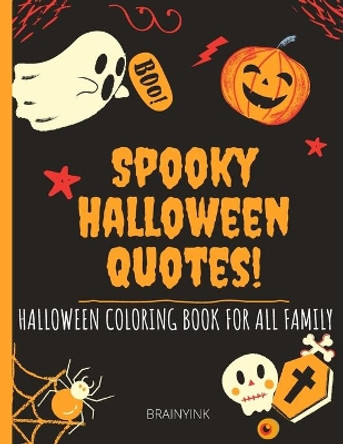 Halloween Coloring Book - Spooky Halloween Quotes: to Color for All Family - Boys and Girls Halloween Coloring Book - Learn Spooky Quotes and Colour BOO-Pictures- Big Halloween Activity Book by Brainy Ink 9798671396263