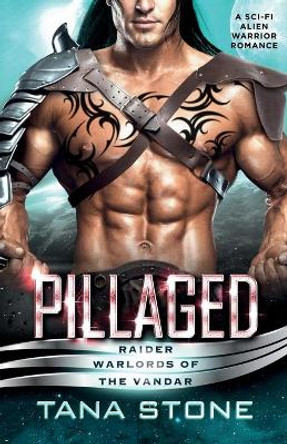 Pillaged: A Sci-Fi Alien Warrior Romance by Tana Stone 9781949496482