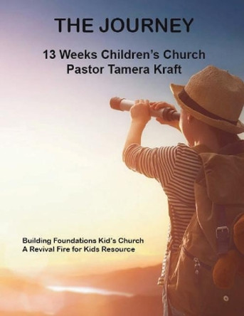 The Journey: Building Foundations Spirit-Filled Kid's Church Curriculum by Tamera Kraft 9781949564457