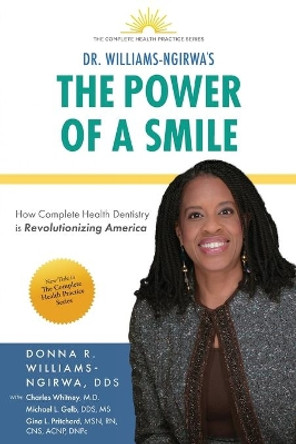 The Power of a Smile: How Complete Health Dentistry Is Revolutionizing America by Donna R Williams-Ngirwa 9781949639803