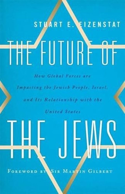 The Future of the Jews: How Global Forces are Impacting the Jewish People, Israel, and Its Relationship with the United States by Stuart E. Eizenstat 9781442216280