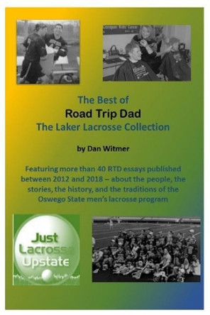 The Best of Road Trip Dad: The Laker Lacrosse Collection by Dan Witmer 9781985063327