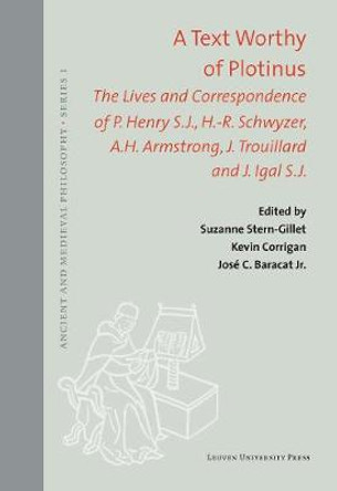 A Text Worthy of Plotinus: The Lives and Correspondence of P. Henry S.J., H.-R. Schwyzer, A.H. Armstrong, J. Trouillard and J. Igal S.J. by Suzanne Stern-Gillet