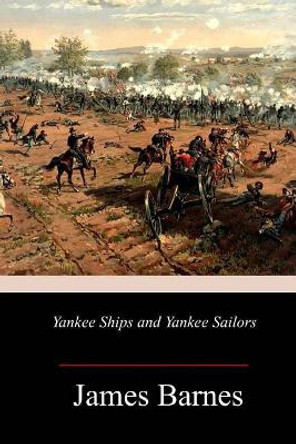 Yankee Ships and Yankee Sailors by James Barnes 9781986758857