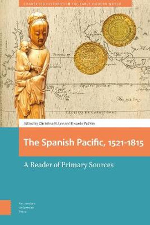 The Spanish Pacific, 1521-1815: A Reader of Primary Sources by Ricardo Padr n
