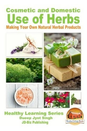 Cosmetic and Domestic Uses of Herbs - Making Your Own Natural Herbal Products by John Davidson 9781523450480
