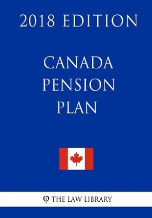 Canada Pension Plan - 2018 Edition by The Law Library 9781986082327