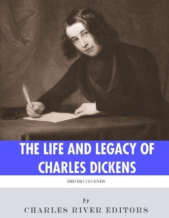 British Legends: The Life and Legacy of Charles Dickens by Charles River Editors 9781986127370