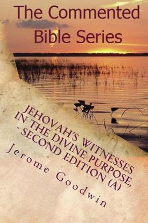 Jehovah's Witnesses In The Divine Purpose, Second Edition: Volume 1 of 2 by Jerome Cameron Goodwin 9781986983808