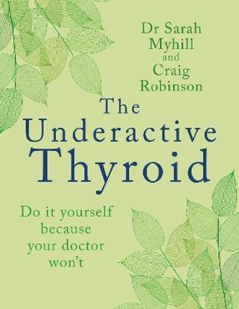 The Underactive Thyroid: Do it yourself because your doctor won't by Sarah Myhill