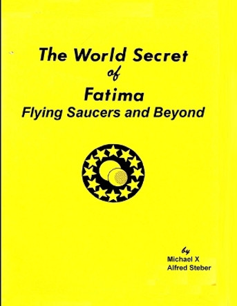 The World Secret of Fatima: Flying Saucers and Beyond by Michael X 9781955087438