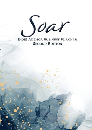 Soar: Indie Author Business Planner (Second Edition): Indie Author Business Planner by Delia Remington 9781947181175