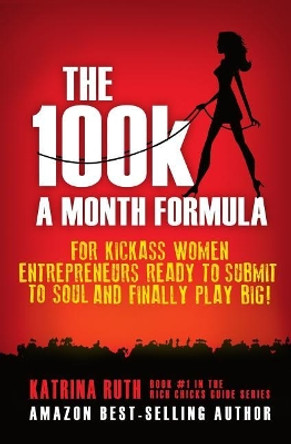 The 100k a Month Formula: For Kickass Women Entrepreneurs Ready to Suck It Up and Finally Play BIG! by Deanna Shanti 9781950212019