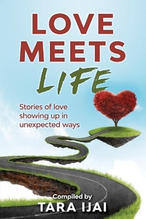 Love Meets Life: Stories of Love Showing Up in Unexpected Ways by Tara Ijai 9781951131074