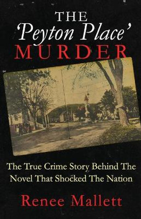 The 'Peyton Place' Murder: The True Crime Story Behind The Novel That Shocked The Nation by Renee Mallett 9781952225628