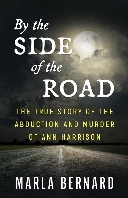 By The Side Of The Road: The True Story Of The Abduction And Murder Of Ann Harrison by Marla Bernard 9781957288482