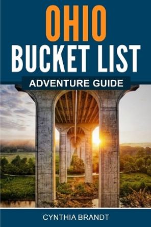 Ohio Bucket List Adventure Guide by Cynthia Brandt 9781957590097