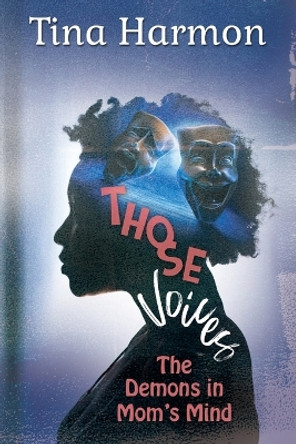 Those Voices: The Demons In Mom's Mind: The Demons in Mom's Mind: The Demons in Moms Mind by Tina Harmon 9781958066041