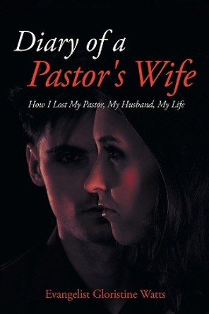 Diary of a Pastor's Wife: How I Lost My Pastor, My Husband, My Life by Evangelist Gloristine Watts 9781961416413