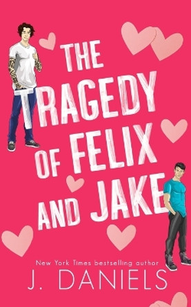 The Tragedy of Felix & Jake (Special Edition): A Small Town Forbidden Romance by J Daniels 9781970127218
