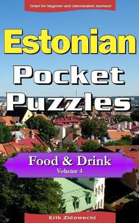 Estonian Pocket Puzzles - Food & Drink - Volume 4: A Collection of Puzzles and Quizzes to Aid Your Language Learning by Erik Zidowecki 9781978482166