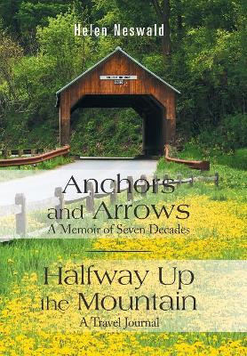 Anchors and Arrows: A Memoir of Seven Decades: Halfway Up the Mountain: A Travel Journal by Helen Neswald 9781543480702