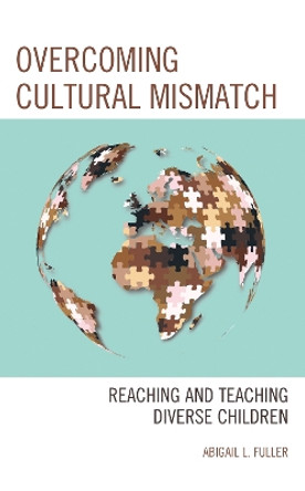 Overcoming Cultural Mismatch: Reaching and Teaching Diverse Children by Abigail L. Fuller 9781475862034