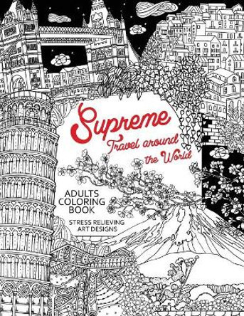 Supreme Travel Around the World: Adults Coloring Book (Japan, France, Italy, England and Other Place You Must Visit) by Tiny Cactus Publishing 9781976177064