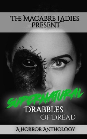 Supernatural Drabbles of Dread: A Horror Anthology by Eleanor Merry 9798706613013