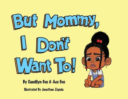 But Mommy, I Don't Want To! by Candilyn Gee 9781662937453