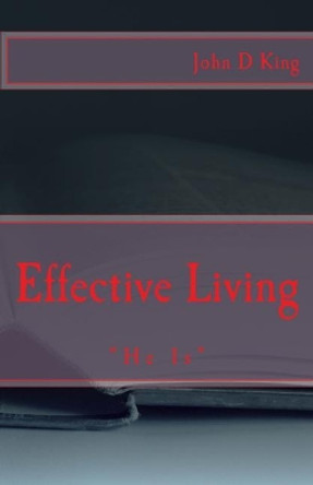 Effective Living: &quot;he Is&quot; by John D King 9781973923428