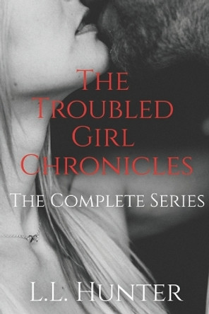 The Troubled Girl Chronicles: The Complete Series by L L Hunter 9798852935649