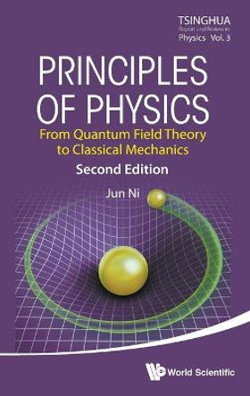 Principles Of Physics: From Quantum Field Theory To Classical Mechanics by Jun Ni