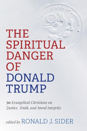 The Spiritual Danger of Donald Trump by Ronald J Sider 9781725271784