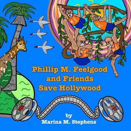 Phillip M. Feelgood and Friends Save Hollywood by Marina M Stephens 9781726296229