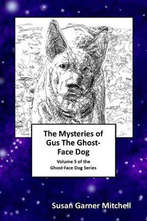 The Mysteries of Gus, The Ghost-Face Dog: Volume 5 of the Ghost-Face Dog Series by Susan Garner Mitchell 9781726336949