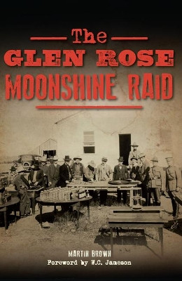 The Glen Rose Moonshine Raid by Martin Brown 9781625859457