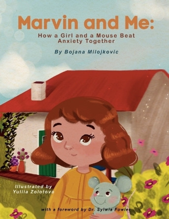 Marvin and Me: How a Girl and a Mouse Beat Anxiety Together by Bojana Milojkovic 9798218259556