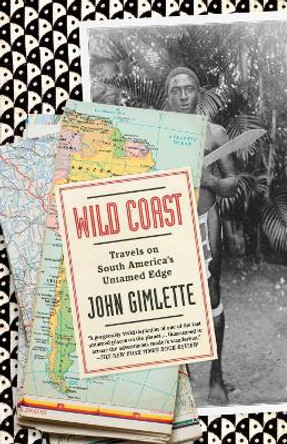 Wild Coast: Travels on South America's Untamed Edge by John Gimlette 9780307473622
