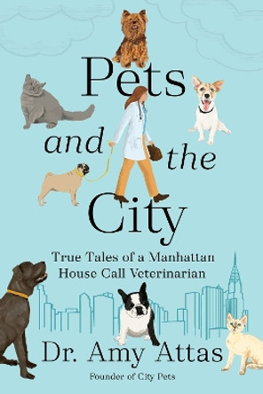 Pets and the City: True Tales of a Manhattan House Call Veterinarian by Amy Attas 9780593715673