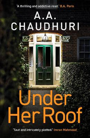 Under Her Roof: A gripping, twisty thriller that you won't be able to put down by A. A. Chaudhuri 9781804362952