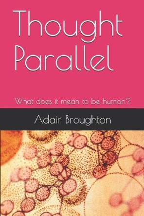 Thought Parallel: What does it mean to be human? by Adair Broughton 9781799231073