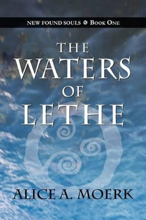New Found Souls Book One: The Waters of Lethe by Alice A Moerk 9781936051137