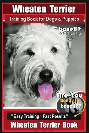 Wheaten Terrier Training Book for Dogs and Puppies by Bone Up Dog Training: Are You Ready to Bone Up? Easy Training * Fast Results Wheaten Terrier Book by Mrs Karen Douglas Kane 9781720365303