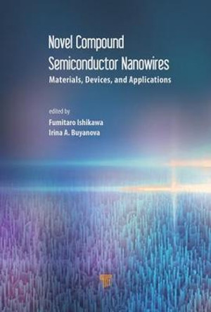 Novel Compound Semiconductor Nanowires: Materials, Devices, and Applications by Fumitaro Ishikawa