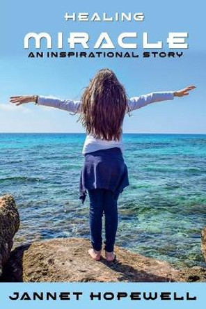 Healing Miracle: An inspirational story of faith by Jannet Hopewell 9781722332686