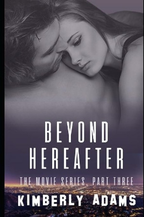 Beyond Hereafter: The Movie Series, Part Three by Kimberly Adams 9798670647403